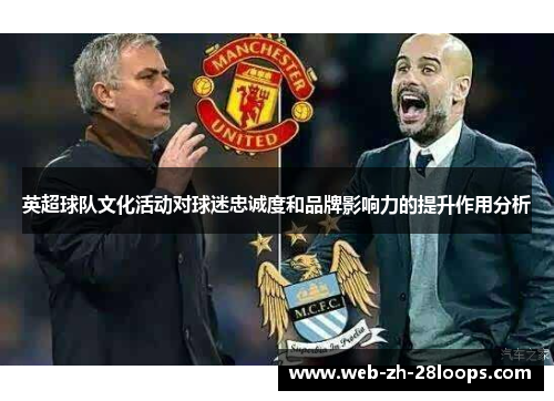 英超球队文化活动对球迷忠诚度和品牌影响力的提升作用分析