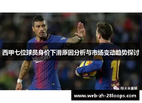 西甲七位球员身价下滑原因分析与市场变动趋势探讨