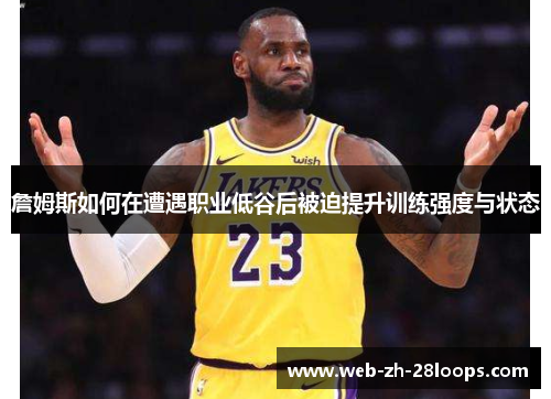 詹姆斯如何在遭遇职业低谷后被迫提升训练强度与状态