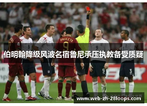 伯明翰降级风波名宿鲁尼承压执教备受质疑